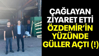 Çağlayan ziyaret etti Özdemir’in yüzünde güller açtı (!)